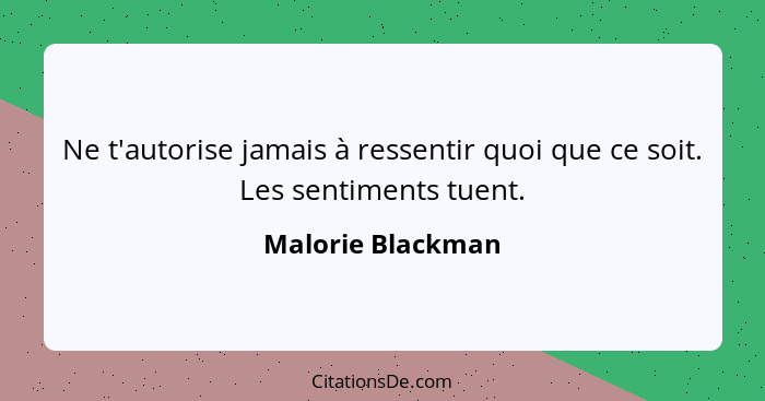 Ne t'autorise jamais à ressentir quoi que ce soit. Les sentiments tuent.... - Malorie Blackman