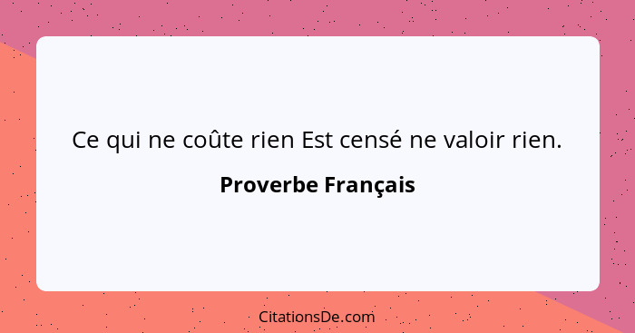 Ce qui ne coûte rien Est censé ne valoir rien.... - Proverbe Français