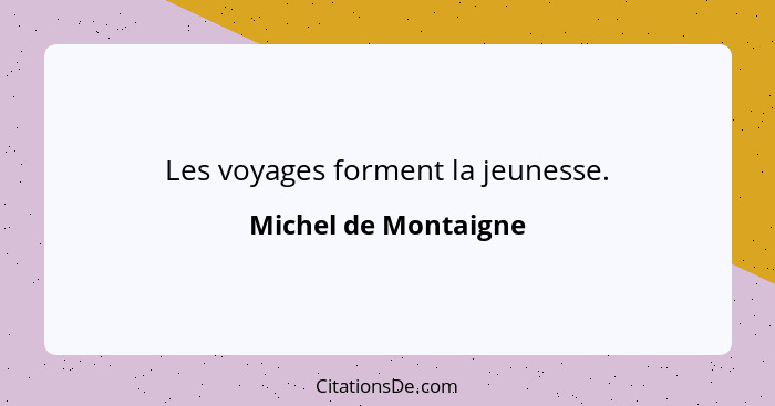 Les voyages forment la jeunesse.... - Michel de Montaigne