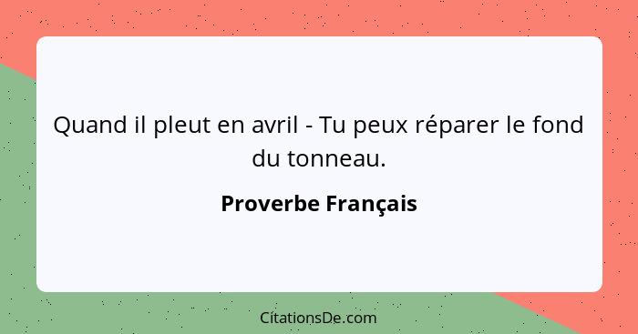 Quand il pleut en avril - Tu peux réparer le fond du tonneau.... - Proverbe Français