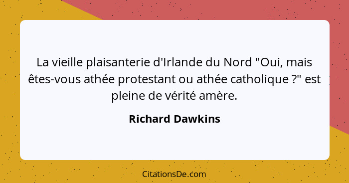 La vieille plaisanterie d'Irlande du Nord "Oui, mais êtes-vous athée protestant ou athée catholique ?" est pleine de vérité amè... - Richard Dawkins