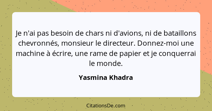 Je n'ai pas besoin de chars ni d'avions, ni de bataillons chevronnés, monsieur le directeur. Donnez-moi une machine à écrire, une ram... - Yasmina Khadra