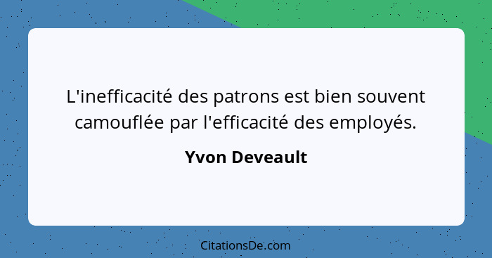 L'inefficacité des patrons est bien souvent camouflée par l'efficacité des employés.... - Yvon Deveault