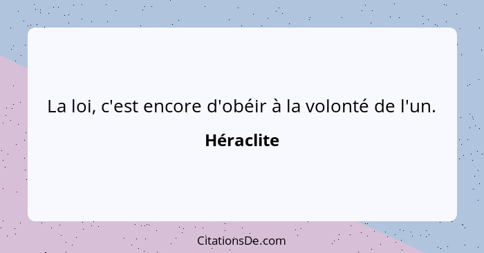 La loi, c'est encore d'obéir à la volonté de l'un.... - Héraclite