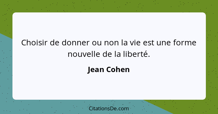 Choisir de donner ou non la vie est une forme nouvelle de la liberté.... - Jean Cohen