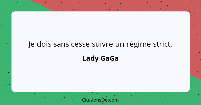 Je dois sans cesse suivre un régime strict.... - Lady GaGa