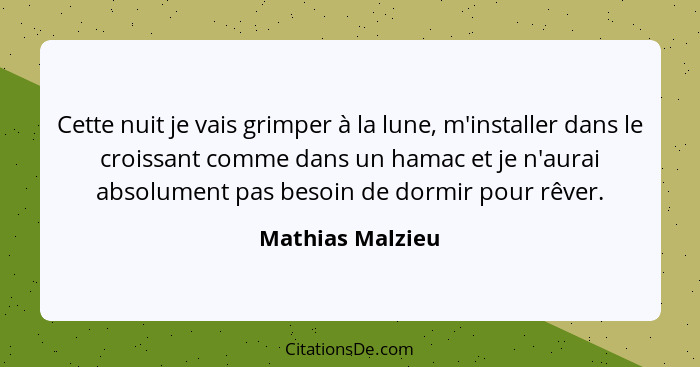 Cette nuit je vais grimper à la lune, m'installer dans le croissant comme dans un hamac et je n'aurai absolument pas besoin de dormi... - Mathias Malzieu