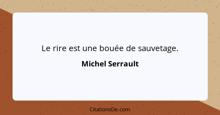 Le rire est une bouée de sauvetage.... - Michel Serrault