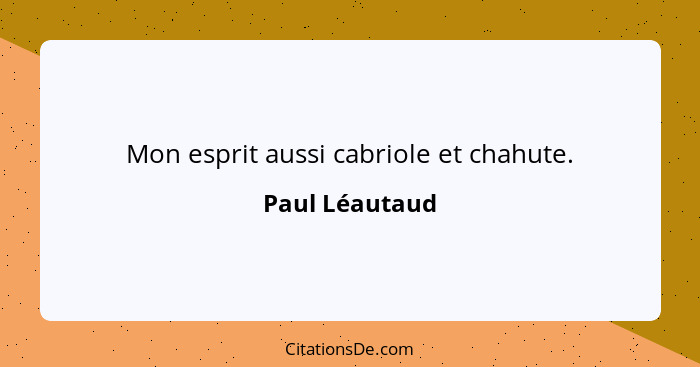 Mon esprit aussi cabriole et chahute.... - Paul Léautaud