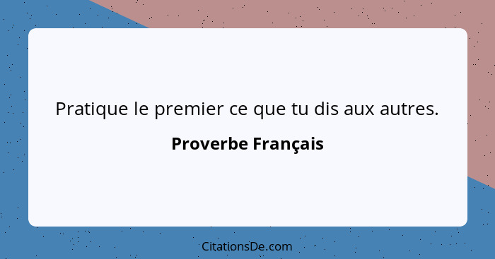 Pratique le premier ce que tu dis aux autres.... - Proverbe Français