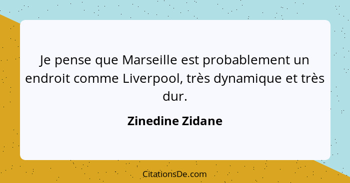 Je pense que Marseille est probablement un endroit comme Liverpool, très dynamique et très dur.... - Zinedine Zidane