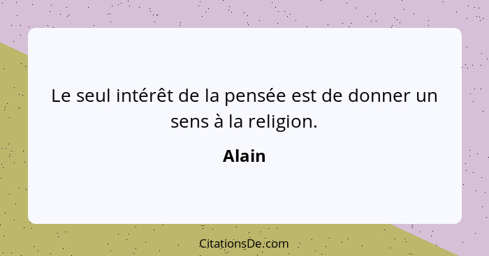 Le seul intérêt de la pensée est de donner un sens à la religion.... - Alain
