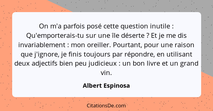 On m'a parfois posé cette question inutile : Qu'emporterais-tu sur une île déserte ? Et je me dis invariablement : mo... - Albert Espinosa