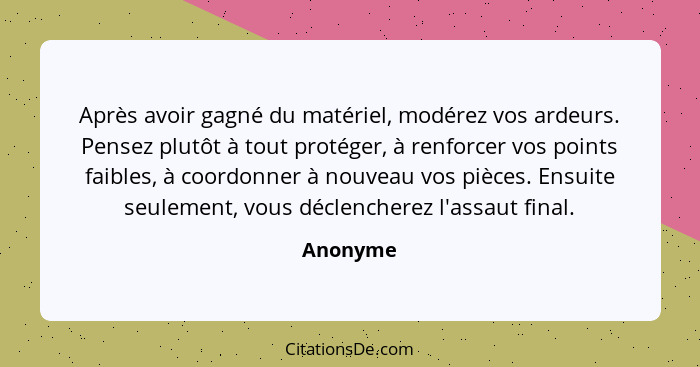 Après avoir gagné du matériel, modérez vos ardeurs. Pensez plutôt à tout protéger, à renforcer vos points faibles, à coordonner à nouveau vo... - Anonyme