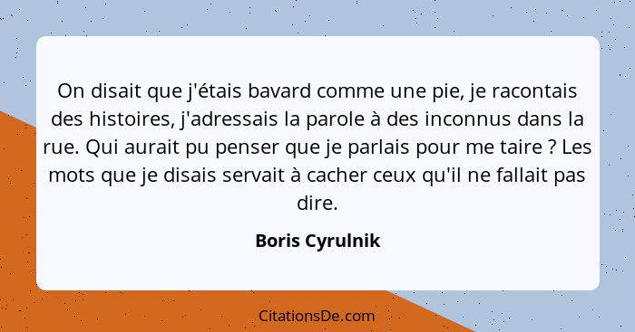 On disait que j'étais bavard comme une pie, je racontais des histoires, j'adressais la parole à des inconnus dans la rue. Qui aurait... - Boris Cyrulnik