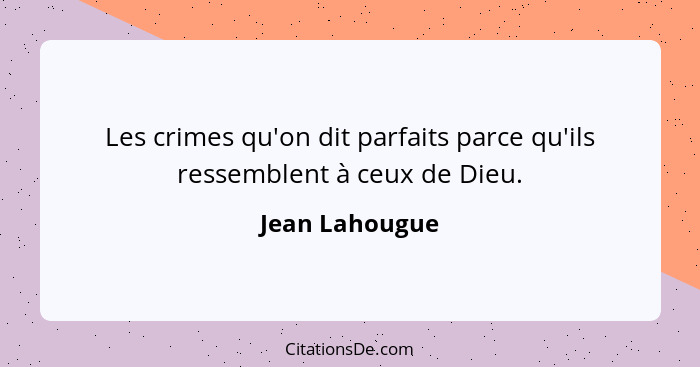 Les crimes qu'on dit parfaits parce qu'ils ressemblent à ceux de Dieu.... - Jean Lahougue