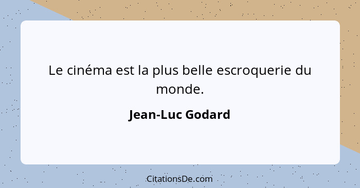 Le cinéma est la plus belle escroquerie du monde.... - Jean-Luc Godard