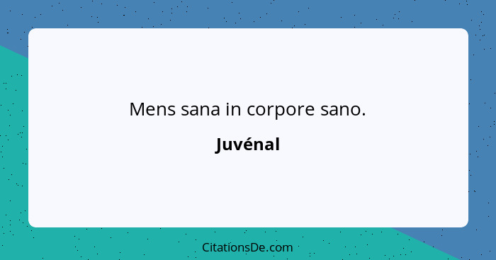 Mens sana in corpore sano.... - Juvénal