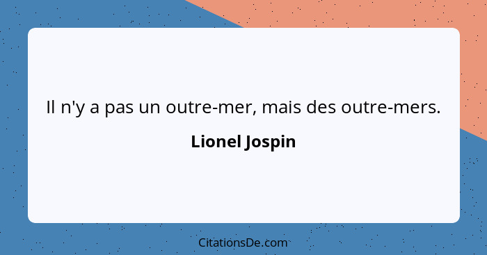 Il n'y a pas un outre-mer, mais des outre-mers.... - Lionel Jospin