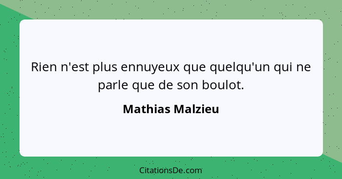 Rien n'est plus ennuyeux que quelqu'un qui ne parle que de son boulot.... - Mathias Malzieu