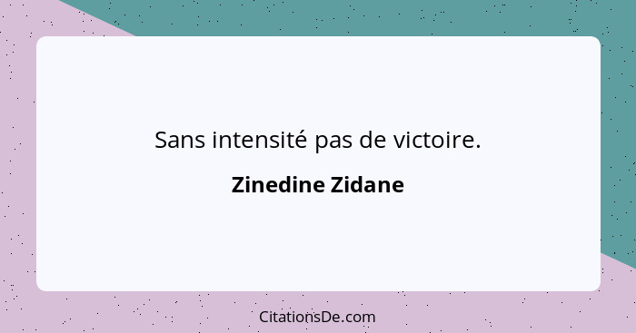 Sans intensité pas de victoire.... - Zinedine Zidane