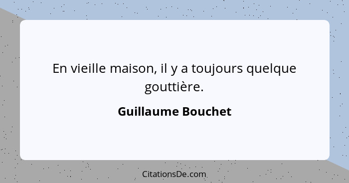 En vieille maison, il y a toujours quelque gouttière.... - Guillaume Bouchet