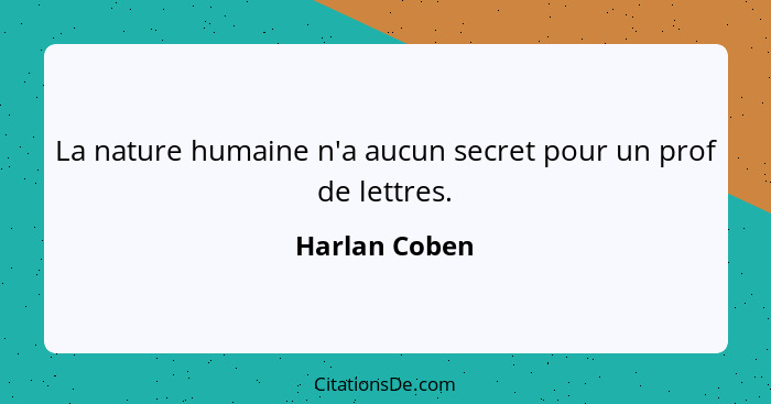 La nature humaine n'a aucun secret pour un prof de lettres.... - Harlan Coben