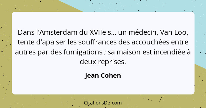 Dans l'Amsterdam du XVIIe s... un médecin, Van Loo, tente d'apaiser les souffrances des accouchées entre autres par des fumigations ... - Jean Cohen