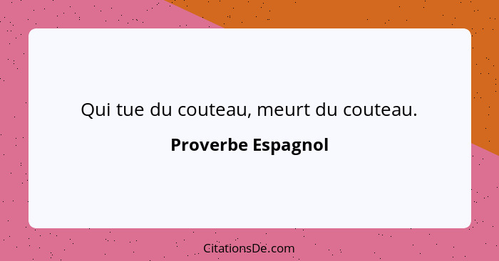 Qui tue du couteau, meurt du couteau.... - Proverbe Espagnol