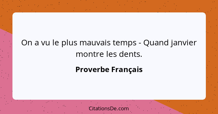 On a vu le plus mauvais temps - Quand janvier montre les dents.... - Proverbe Français