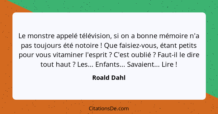 Le monstre appelé télévision, si on a bonne mémoire n'a pas toujours été notoire ! Que faisiez-vous, étant petits pour vous vitamine... - Roald Dahl