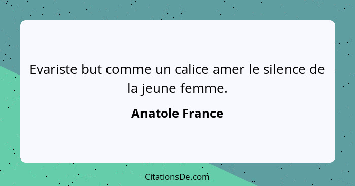 Evariste but comme un calice amer le silence de la jeune femme.... - Anatole France