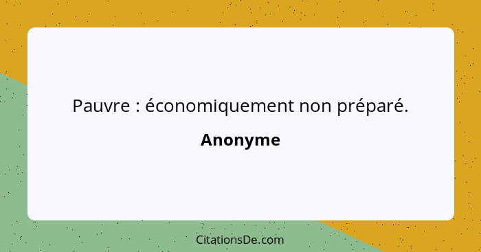 Pauvre : économiquement non préparé.... - Anonyme