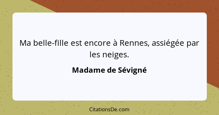 Ma belle-fille est encore à Rennes, assiégée par les neiges.... - Madame de Sévigné