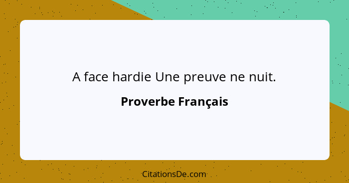 A face hardie Une preuve ne nuit.... - Proverbe Français