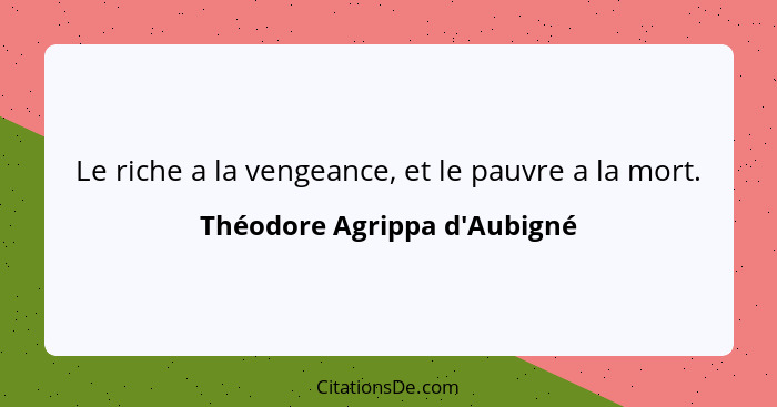 Le riche a la vengeance, et le pauvre a la mort.... - Théodore Agrippa d'Aubigné