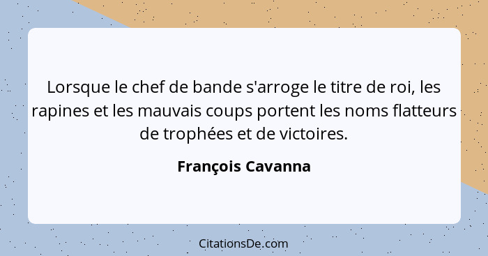 Lorsque le chef de bande s'arroge le titre de roi, les rapines et les mauvais coups portent les noms flatteurs de trophées et de vi... - François Cavanna