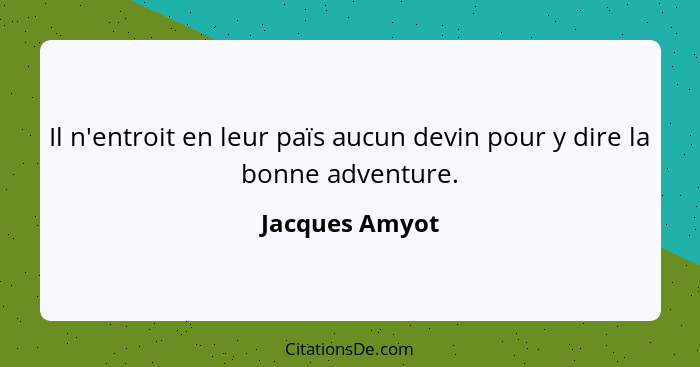 Il n'entroit en leur païs aucun devin pour y dire la bonne adventure.... - Jacques Amyot