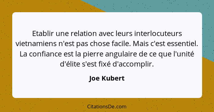 Etablir une relation avec leurs interlocuteurs vietnamiens n'est pas chose facile. Mais c'est essentiel. La confiance est la pierre angul... - Joe Kubert