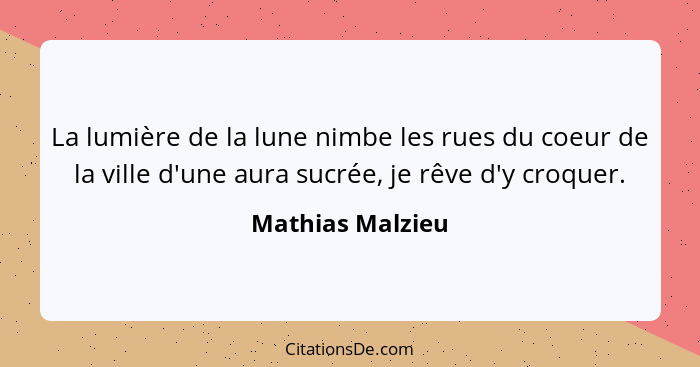 La lumière de la lune nimbe les rues du coeur de la ville d'une aura sucrée, je rêve d'y croquer.... - Mathias Malzieu