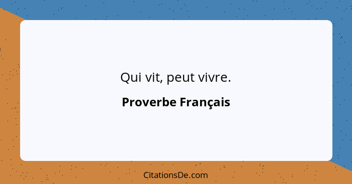 Qui vit, peut vivre.... - Proverbe Français