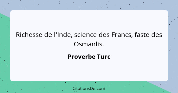 Richesse de l'Inde, science des Francs, faste des Osmanlis.... - Proverbe Turc