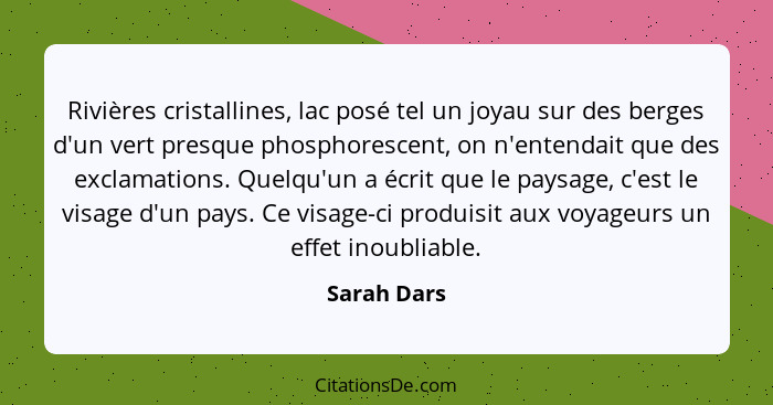 Rivières cristallines, lac posé tel un joyau sur des berges d'un vert presque phosphorescent, on n'entendait que des exclamations. Quelqu... - Sarah Dars