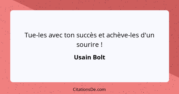 Tue-les avec ton succès et achève-les d'un sourire !... - Usain Bolt