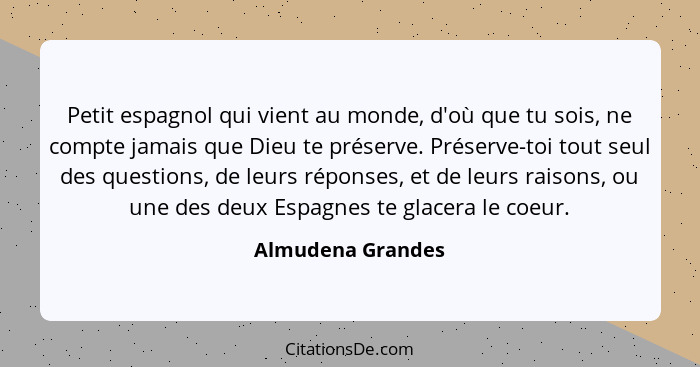 Petit espagnol qui vient au monde, d'où que tu sois, ne compte jamais que Dieu te préserve. Préserve-toi tout seul des questions, d... - Almudena Grandes