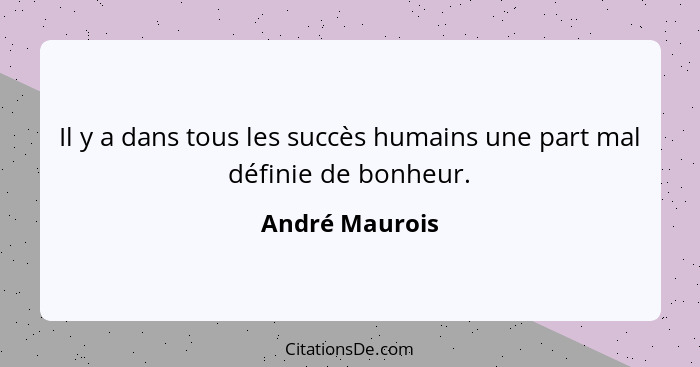 Il y a dans tous les succès humains une part mal définie de bonheur.... - André Maurois