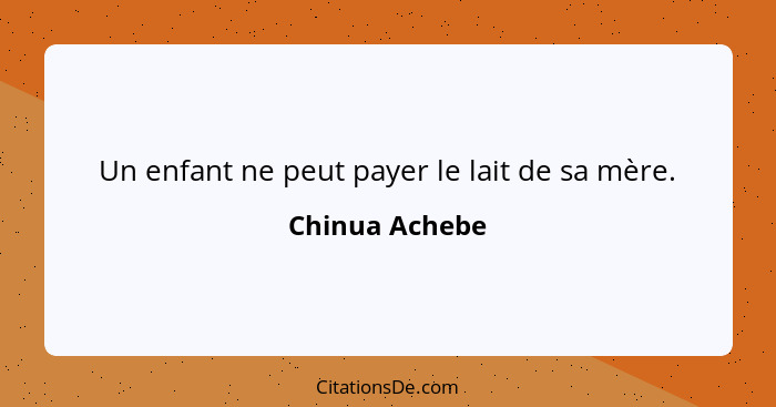 Un enfant ne peut payer le lait de sa mère.... - Chinua Achebe