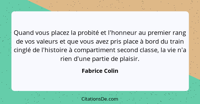 Quand vous placez la probité et l'honneur au premier rang de vos valeurs et que vous avez pris place à bord du train cinglé de l'histo... - Fabrice Colin