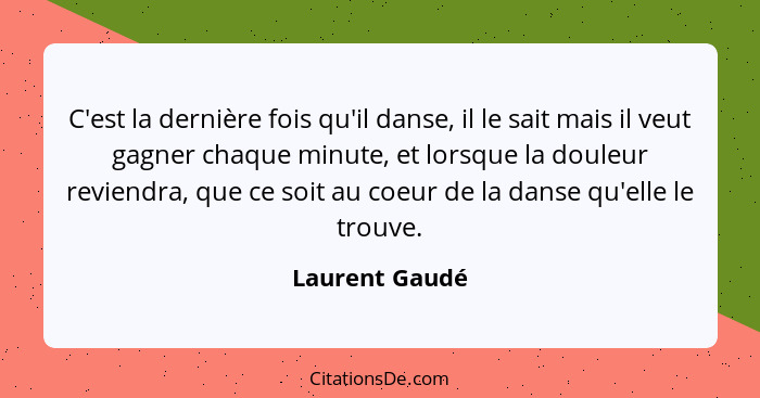 C'est la dernière fois qu'il danse, il le sait mais il veut gagner chaque minute, et lorsque la douleur reviendra, que ce soit au coeu... - Laurent Gaudé