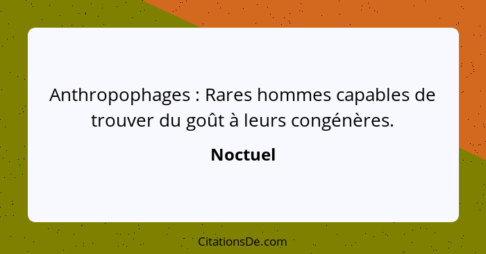 Anthropophages : Rares hommes capables de trouver du goût à leurs congénères.... - Noctuel